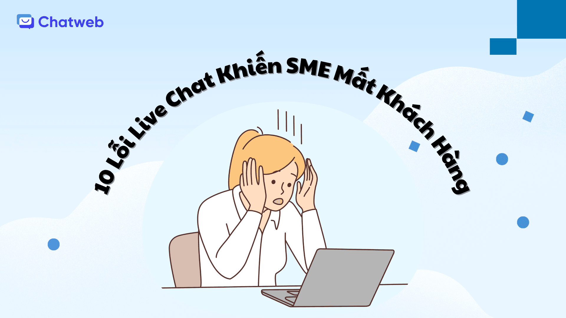 10 Sai Lầm Hàng Đầu Khiến SME Mất Khách Hàng Vì Live Chat – Bài Học Thực Tế và Cách Khắc Phục